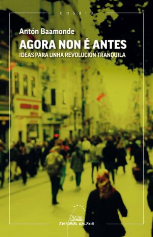 AGORA NON É ANTES. Ideas para unha revolución tranquila.