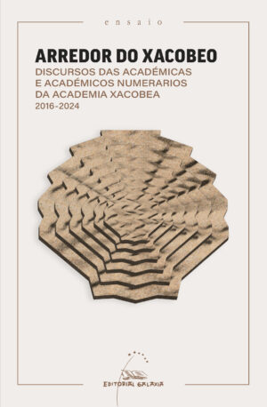 ARREDOR DO XACOBEO. DISCURSOS DAS ACADÉMICAS E ACADÉMICOS NUMERARIOS DA ACADEMIA XACOBEA 2016-2024